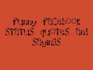 Funny Facebook Status Quotes, Sayings, Insults and Comebacks