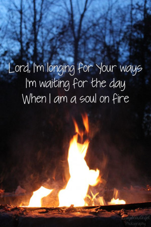 ... for the day When I am a soul on fire