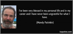 ... and I have never been ungrateful for what I have. - Mandy Patinkin