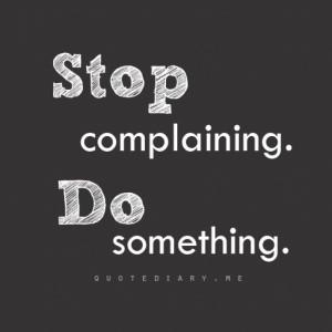 Stop Complaining. Do Something.