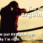 not arguing i m not arguing i m just explaining why i m right
