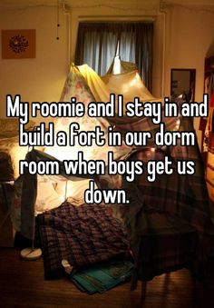 My roomie and I stay in and build a fort in our dorm room when boys ...