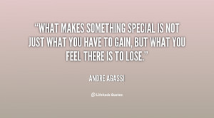 What makes something special is not just what you have to gain, but ...