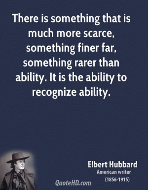 There is something that is much more scarce, something finer far ...