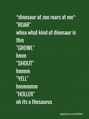 Image for Quote #29504: *dinosaur at zoo roars at me* 