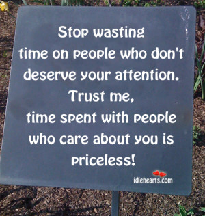 Stop wasting time on people who don’t deserve your attention. Trust ...