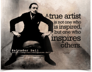 true artist is not one who is inspired, but one who inspires others ...