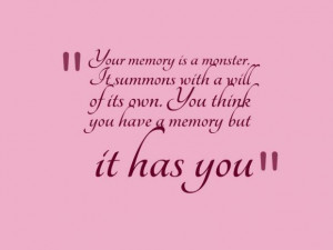 Your memory is a monster. It summons with a will of its own. You think ...