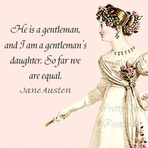 Jane Austen Quotes - Pride and Prejudice - He Is A Gentleman And I Am ...