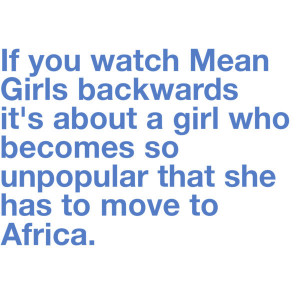 africa, backwards, lol, mean girls, quotes, real, text, words