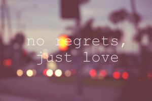 No Regrets, Just Love: Quote About No Regrets Just Love ~ Daily ...