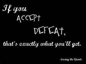never accept defeat!
