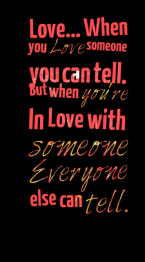 Love... When you Love someone you can tell. But when you're In Love ...