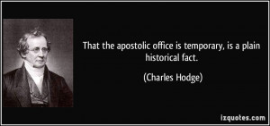 ... office is temporary, is a plain historical fact. - Charles Hodge