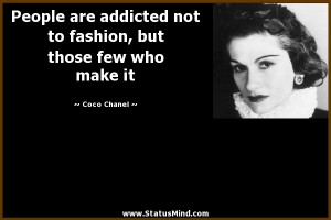 People are addicted not to fashion, but those few who make it - Coco ...