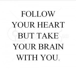 Follow Your Heart But Take Your Brain With you – Advice Quote