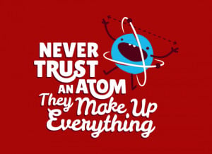 Never Trust An Atom, They Make Up Everything