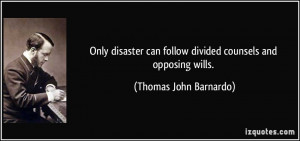 ... can follow divided counsels and opposing wills. - Thomas John Barnardo
