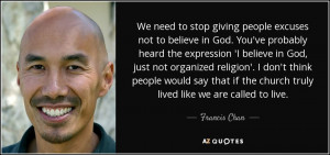 ... if the church truly lived like we are called to live. - Francis Chan