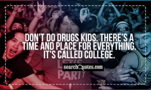 ... kids. There's a time and place for everything. It's called college