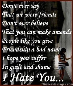 ... hope you suffer in guilt and shame. I hate you. via WishesMessages.com