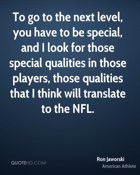 Ron Jaworski - To go to the next level, you have to be special, and I ...
