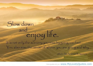 enjoy | Slow down and enjoy life.