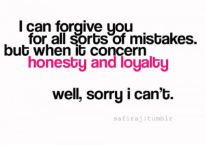 you for all sorts of mistakes, but when it concern honesty and loyalty ...