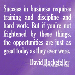 Success in business requires training and discipline and hard work ...