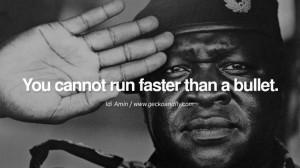 ... bullet. - Idi Amin Famous Quotes By Some of the World Worst Dictators