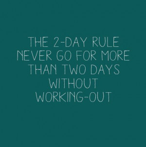 The 2-day rule: Never go for more than two days without workingout