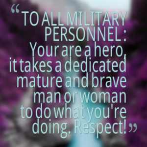 thumbnail of quotes TO ALL MILITARY PERSONNEL : Your are a hero, it ...