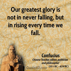 Our greatest glory is not in never falling, but in rising every time ...