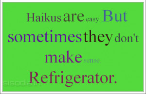 Haikus are easy. But sometimes they don't make sense. Refrigerator.