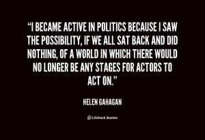 became active in politics because I saw the possibility, if we all ...