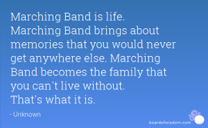 Marching Band is life. Marching Band brings about memories that you ...