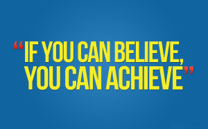 If you can believe, you can achieve