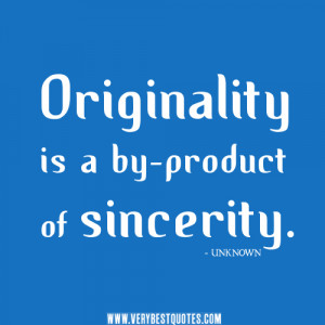 Originality is a by-product of sincerity – Positive Quotes