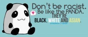 Dont Be Racist Be Like The Panda