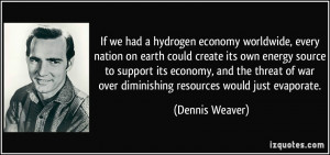 ... war over diminishing resources would just evaporate. - Dennis Weaver