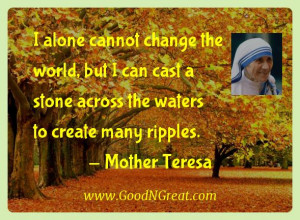 Mother Teresa Inspirational Quotes - I alone cannot change the world ...