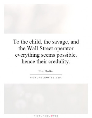 ... everything seems possible, hence their credulity. Picture Quote #1