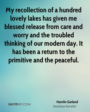 My recollection of a hundred lovely lakes has given me blessed release ...