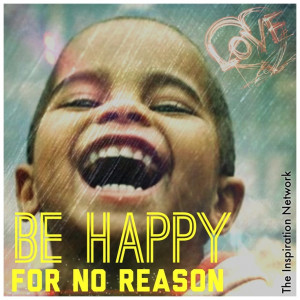 Be happy for no reason.
