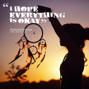 Quotes Picture: i hope everything is okay