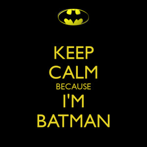 Keep Calm Because I'm Batman