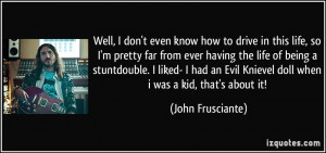 Well, I don't even know how to drive in this life, so I'm pretty far ...