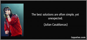 ... best solutions are often simple, yet unexpected. - Julian Casablancas