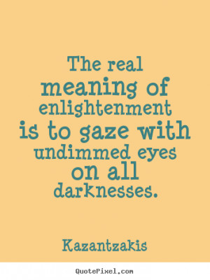 quotes inspirational meaning success meanings enlightenment gaze quote true eyes quotesgram friendship kazantzakis