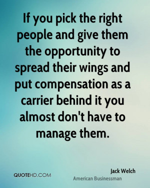 If you pick the right people and give them the opportunity to spread ...